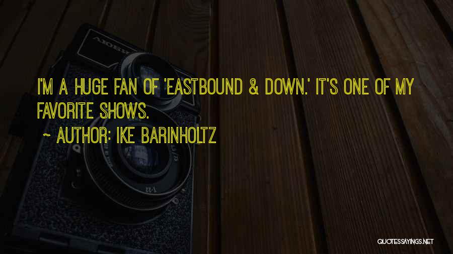 Ike Barinholtz Quotes: I'm A Huge Fan Of 'eastbound & Down.' It's One Of My Favorite Shows.