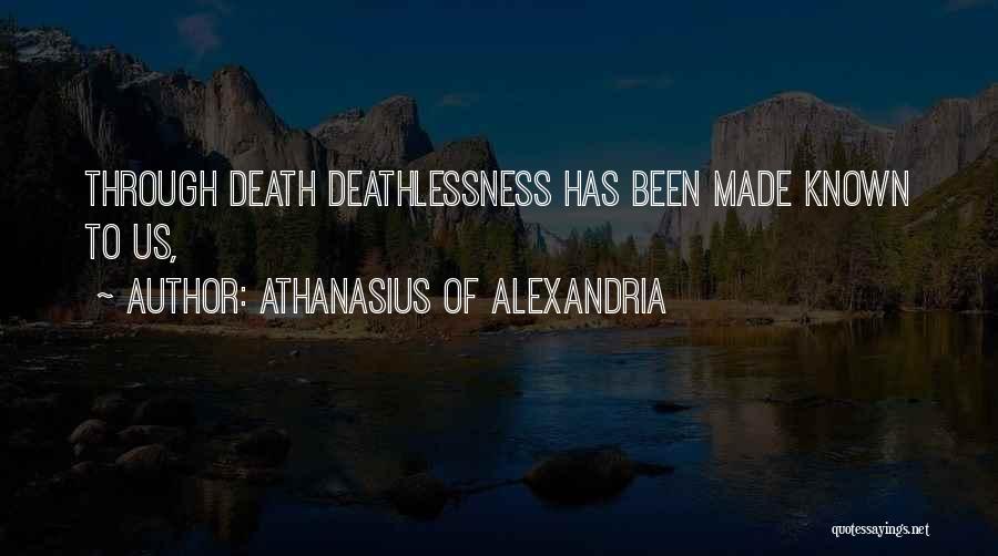 Athanasius Of Alexandria Quotes: Through Death Deathlessness Has Been Made Known To Us,