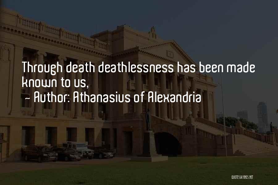 Athanasius Of Alexandria Quotes: Through Death Deathlessness Has Been Made Known To Us,
