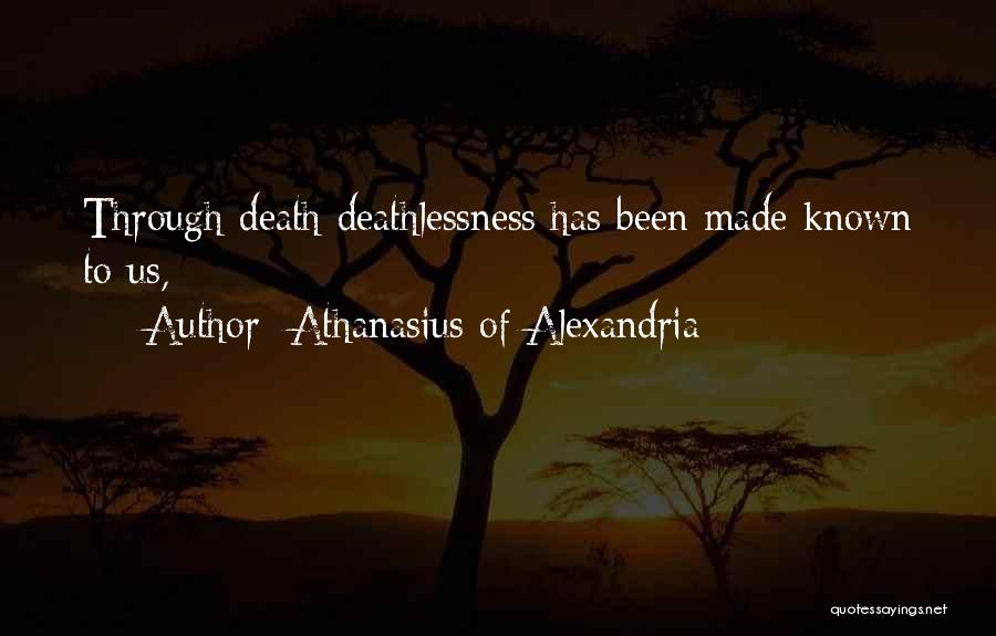 Athanasius Of Alexandria Quotes: Through Death Deathlessness Has Been Made Known To Us,