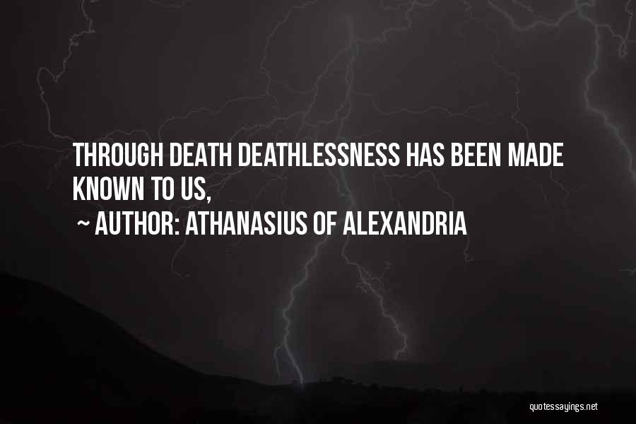 Athanasius Of Alexandria Quotes: Through Death Deathlessness Has Been Made Known To Us,