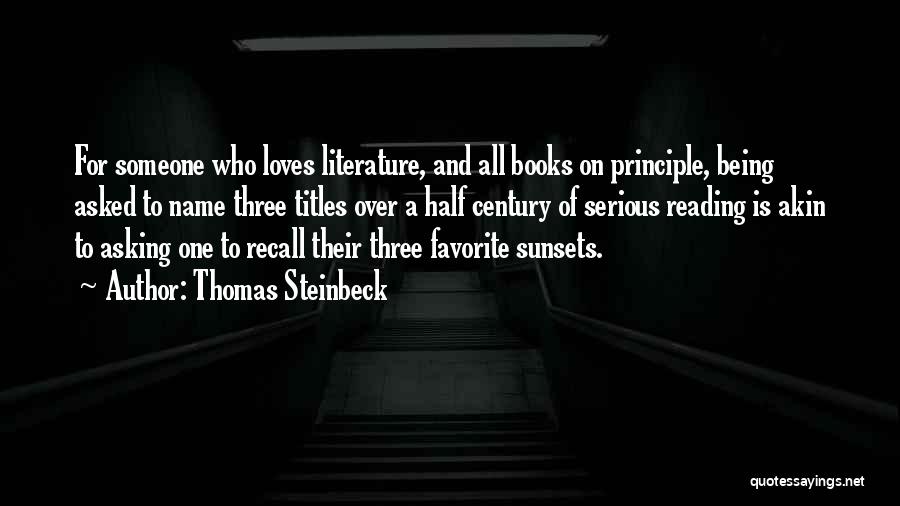 Thomas Steinbeck Quotes: For Someone Who Loves Literature, And All Books On Principle, Being Asked To Name Three Titles Over A Half Century