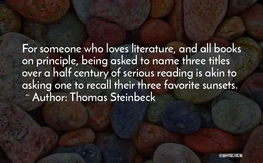 Thomas Steinbeck Quotes: For Someone Who Loves Literature, And All Books On Principle, Being Asked To Name Three Titles Over A Half Century