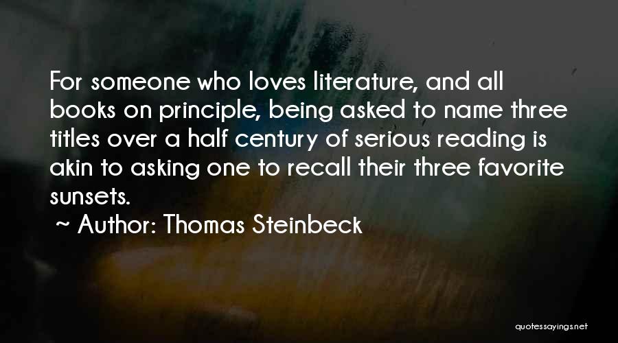 Thomas Steinbeck Quotes: For Someone Who Loves Literature, And All Books On Principle, Being Asked To Name Three Titles Over A Half Century