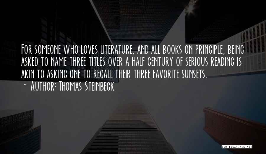 Thomas Steinbeck Quotes: For Someone Who Loves Literature, And All Books On Principle, Being Asked To Name Three Titles Over A Half Century