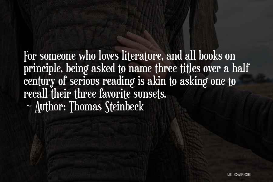 Thomas Steinbeck Quotes: For Someone Who Loves Literature, And All Books On Principle, Being Asked To Name Three Titles Over A Half Century