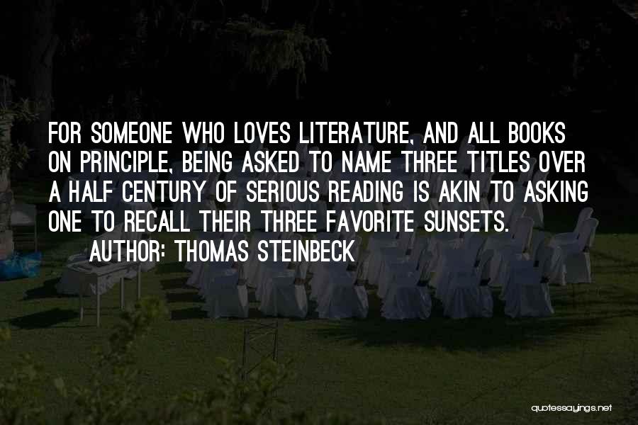 Thomas Steinbeck Quotes: For Someone Who Loves Literature, And All Books On Principle, Being Asked To Name Three Titles Over A Half Century