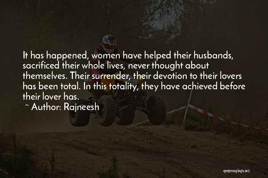 Rajneesh Quotes: It Has Happened, Women Have Helped Their Husbands, Sacrificed Their Whole Lives, Never Thought About Themselves. Their Surrender, Their Devotion