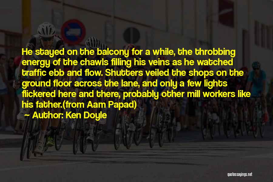 Ken Doyle Quotes: He Stayed On The Balcony For A While, The Throbbing Energy Of The Chawls Filling His Veins As He Watched