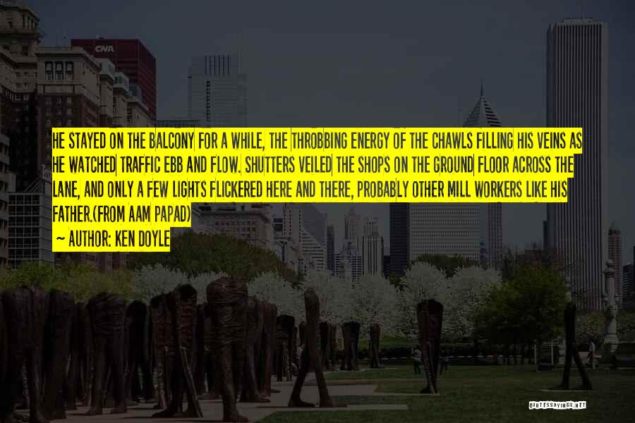 Ken Doyle Quotes: He Stayed On The Balcony For A While, The Throbbing Energy Of The Chawls Filling His Veins As He Watched