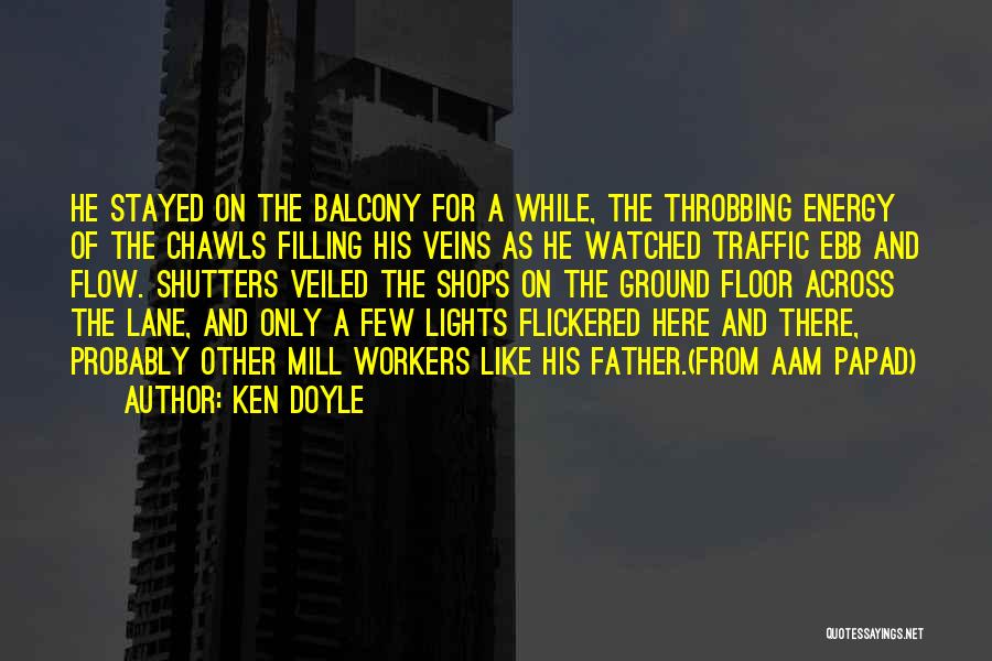 Ken Doyle Quotes: He Stayed On The Balcony For A While, The Throbbing Energy Of The Chawls Filling His Veins As He Watched