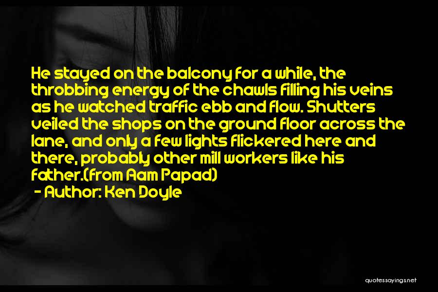 Ken Doyle Quotes: He Stayed On The Balcony For A While, The Throbbing Energy Of The Chawls Filling His Veins As He Watched