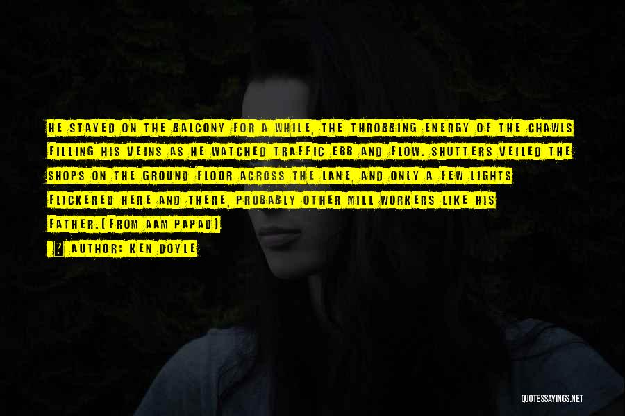 Ken Doyle Quotes: He Stayed On The Balcony For A While, The Throbbing Energy Of The Chawls Filling His Veins As He Watched