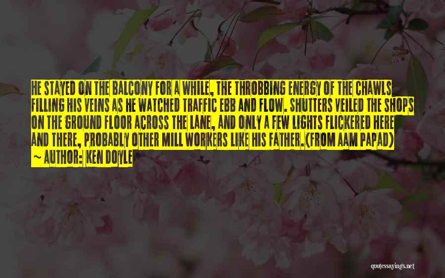 Ken Doyle Quotes: He Stayed On The Balcony For A While, The Throbbing Energy Of The Chawls Filling His Veins As He Watched