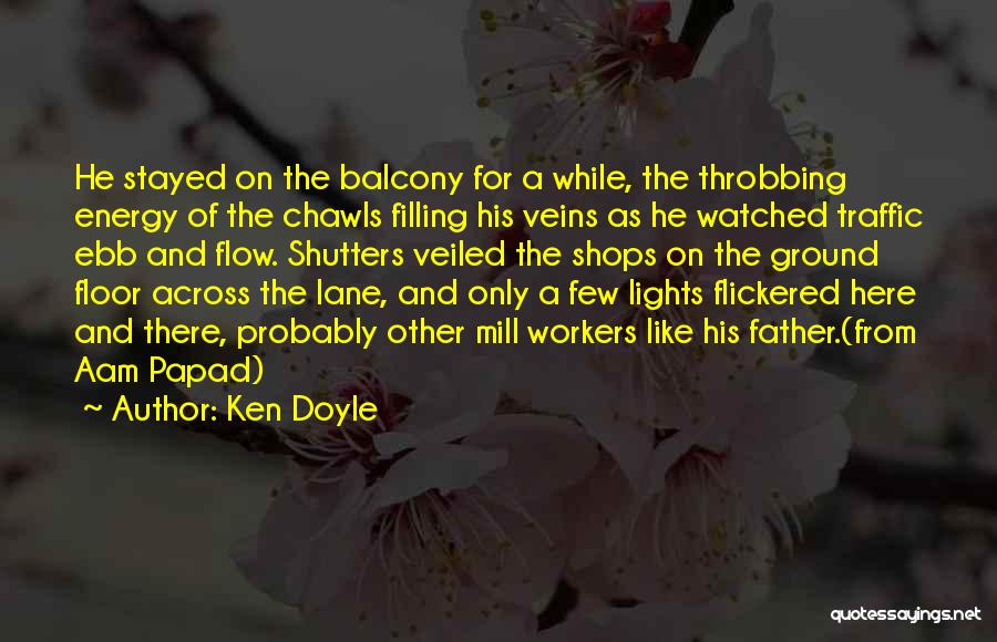 Ken Doyle Quotes: He Stayed On The Balcony For A While, The Throbbing Energy Of The Chawls Filling His Veins As He Watched