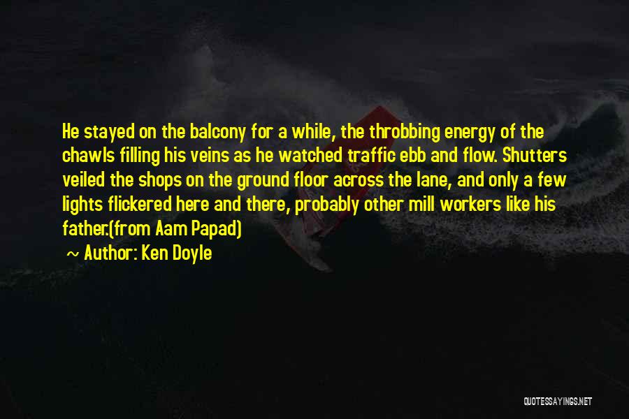 Ken Doyle Quotes: He Stayed On The Balcony For A While, The Throbbing Energy Of The Chawls Filling His Veins As He Watched