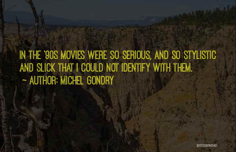 Michel Gondry Quotes: In The '90s Movies Were So Serious, And So Stylistic And Slick That I Could Not Identify With Them.