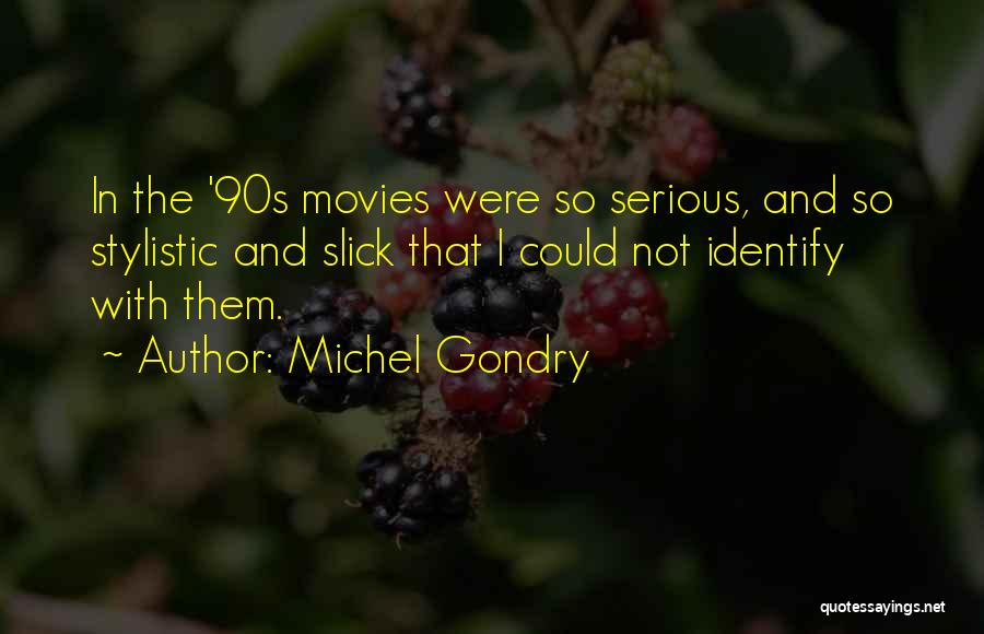 Michel Gondry Quotes: In The '90s Movies Were So Serious, And So Stylistic And Slick That I Could Not Identify With Them.