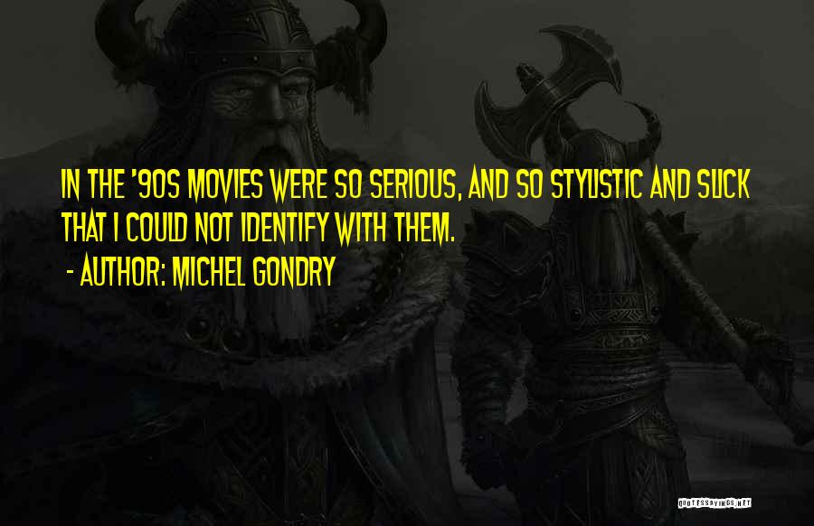 Michel Gondry Quotes: In The '90s Movies Were So Serious, And So Stylistic And Slick That I Could Not Identify With Them.