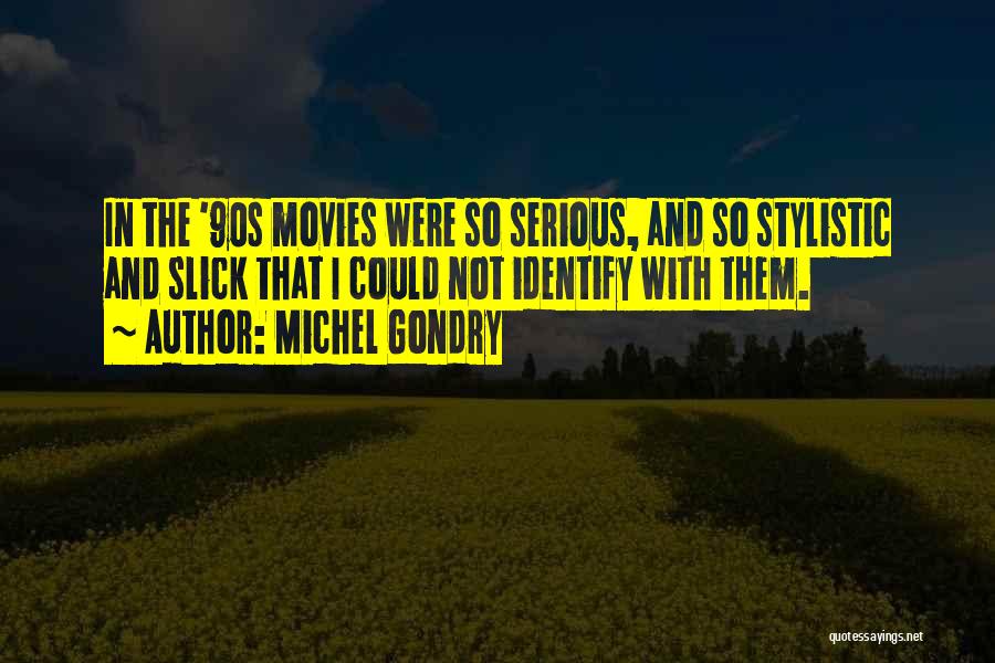 Michel Gondry Quotes: In The '90s Movies Were So Serious, And So Stylistic And Slick That I Could Not Identify With Them.