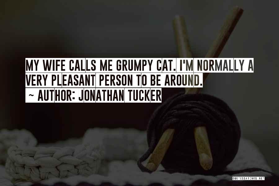 Jonathan Tucker Quotes: My Wife Calls Me Grumpy Cat. I'm Normally A Very Pleasant Person To Be Around.