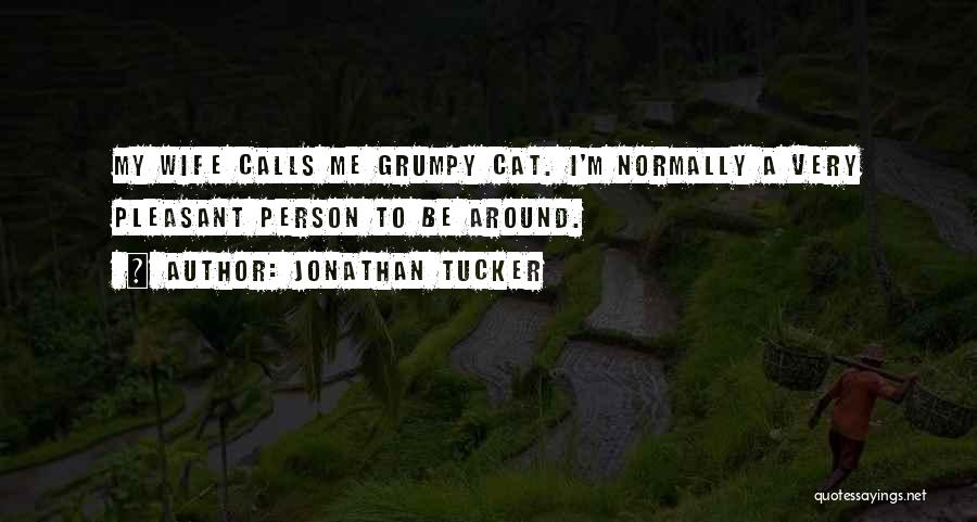 Jonathan Tucker Quotes: My Wife Calls Me Grumpy Cat. I'm Normally A Very Pleasant Person To Be Around.