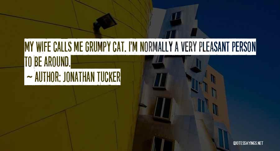 Jonathan Tucker Quotes: My Wife Calls Me Grumpy Cat. I'm Normally A Very Pleasant Person To Be Around.