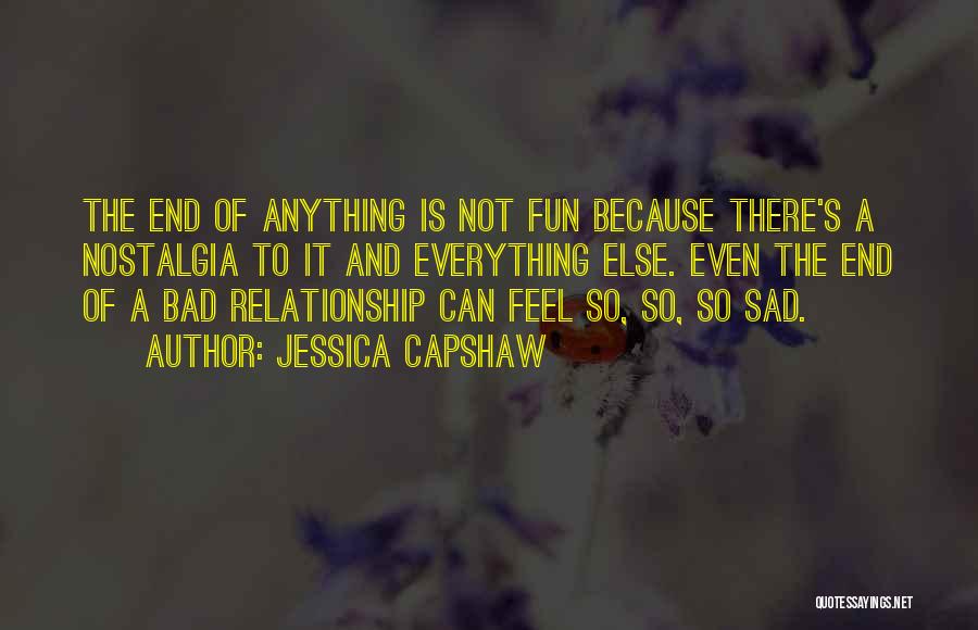 Jessica Capshaw Quotes: The End Of Anything Is Not Fun Because There's A Nostalgia To It And Everything Else. Even The End Of