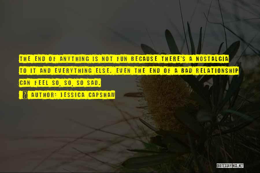 Jessica Capshaw Quotes: The End Of Anything Is Not Fun Because There's A Nostalgia To It And Everything Else. Even The End Of