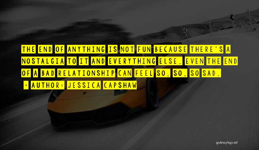 Jessica Capshaw Quotes: The End Of Anything Is Not Fun Because There's A Nostalgia To It And Everything Else. Even The End Of