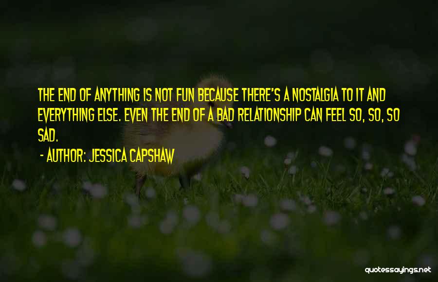 Jessica Capshaw Quotes: The End Of Anything Is Not Fun Because There's A Nostalgia To It And Everything Else. Even The End Of