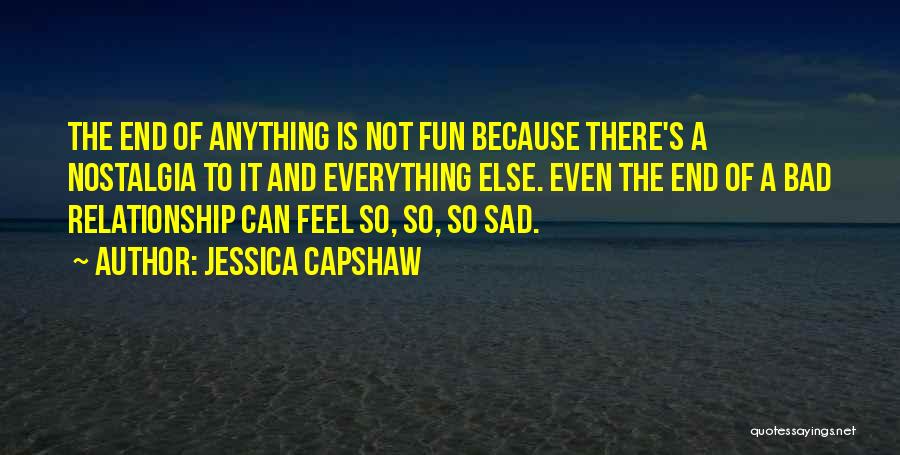 Jessica Capshaw Quotes: The End Of Anything Is Not Fun Because There's A Nostalgia To It And Everything Else. Even The End Of