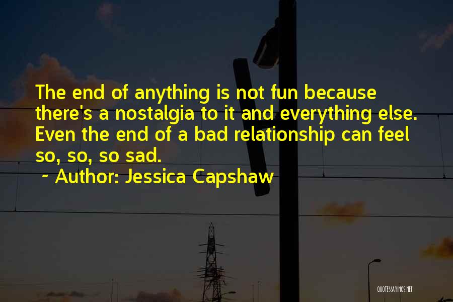 Jessica Capshaw Quotes: The End Of Anything Is Not Fun Because There's A Nostalgia To It And Everything Else. Even The End Of