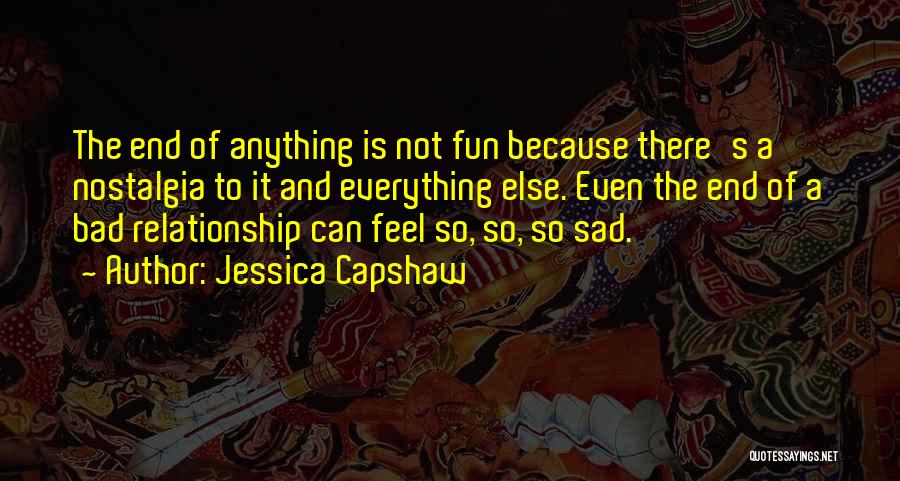 Jessica Capshaw Quotes: The End Of Anything Is Not Fun Because There's A Nostalgia To It And Everything Else. Even The End Of