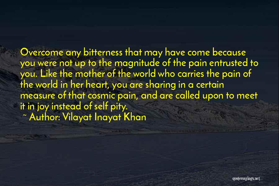 Vilayat Inayat Khan Quotes: Overcome Any Bitterness That May Have Come Because You Were Not Up To The Magnitude Of The Pain Entrusted To