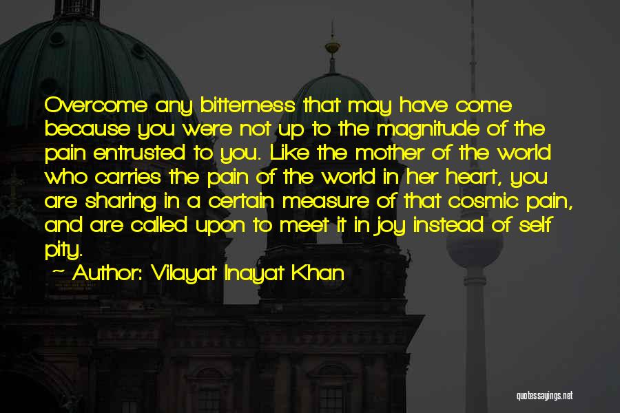 Vilayat Inayat Khan Quotes: Overcome Any Bitterness That May Have Come Because You Were Not Up To The Magnitude Of The Pain Entrusted To