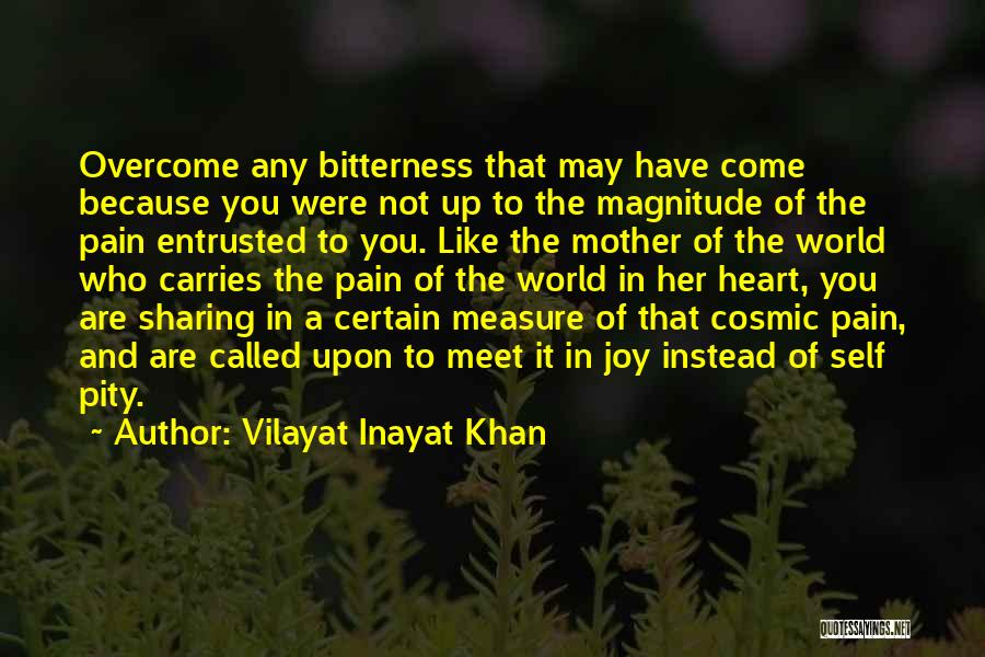 Vilayat Inayat Khan Quotes: Overcome Any Bitterness That May Have Come Because You Were Not Up To The Magnitude Of The Pain Entrusted To