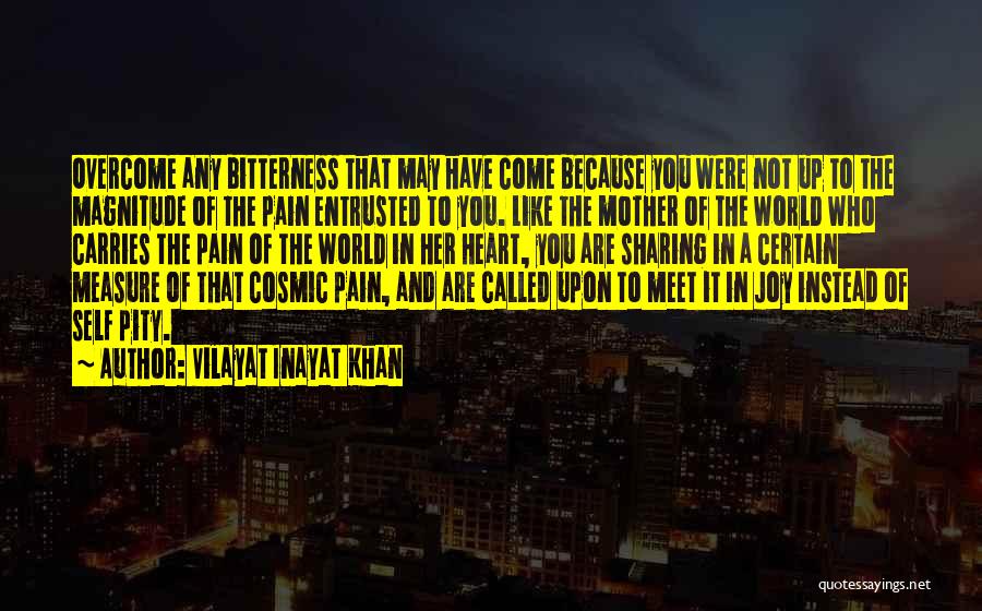 Vilayat Inayat Khan Quotes: Overcome Any Bitterness That May Have Come Because You Were Not Up To The Magnitude Of The Pain Entrusted To