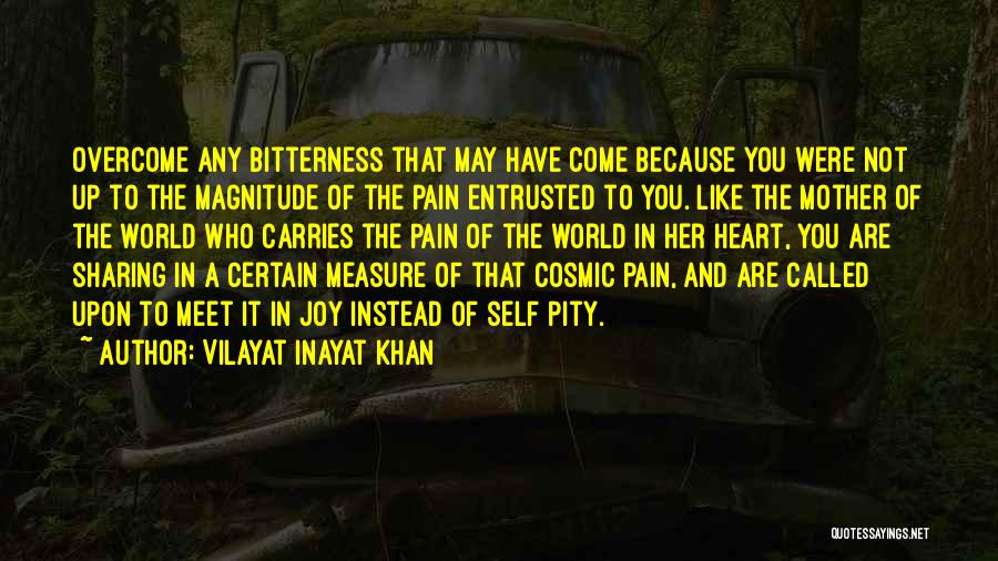 Vilayat Inayat Khan Quotes: Overcome Any Bitterness That May Have Come Because You Were Not Up To The Magnitude Of The Pain Entrusted To