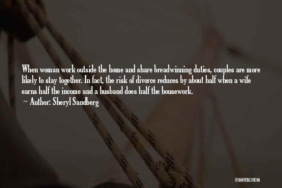 Sheryl Sandberg Quotes: When Woman Work Outside The Home And Share Breadwinning Duties, Couples Are More Likely To Stay Together. In Fact, The