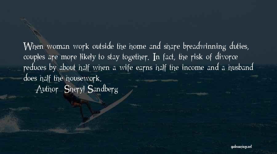 Sheryl Sandberg Quotes: When Woman Work Outside The Home And Share Breadwinning Duties, Couples Are More Likely To Stay Together. In Fact, The