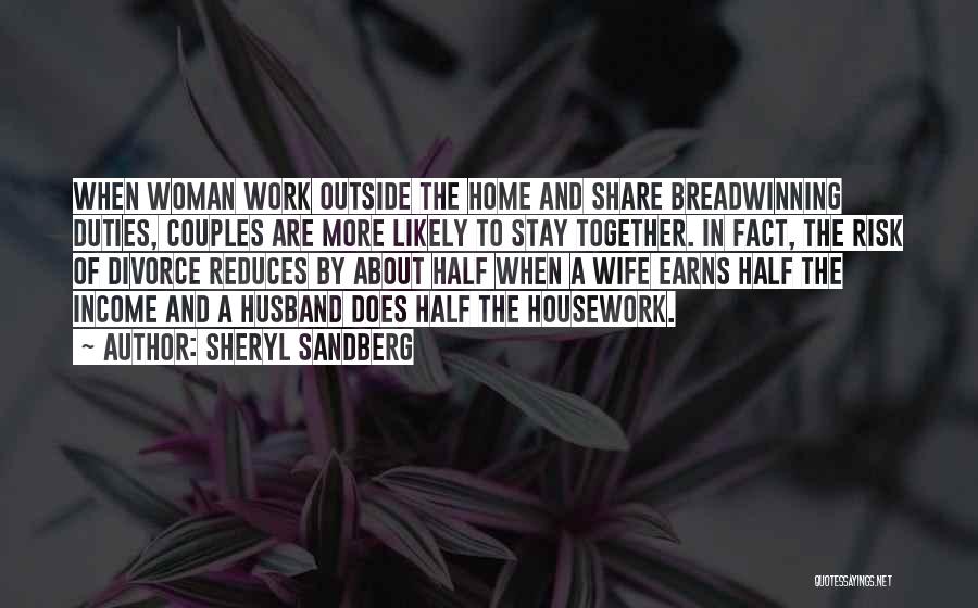 Sheryl Sandberg Quotes: When Woman Work Outside The Home And Share Breadwinning Duties, Couples Are More Likely To Stay Together. In Fact, The