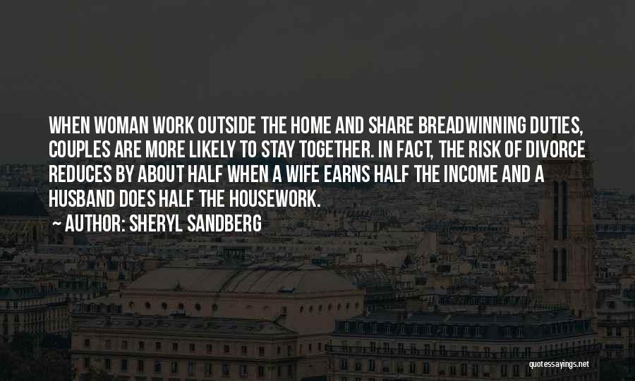 Sheryl Sandberg Quotes: When Woman Work Outside The Home And Share Breadwinning Duties, Couples Are More Likely To Stay Together. In Fact, The