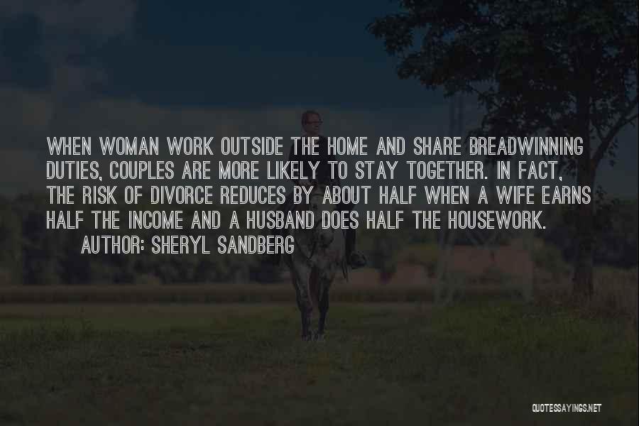 Sheryl Sandberg Quotes: When Woman Work Outside The Home And Share Breadwinning Duties, Couples Are More Likely To Stay Together. In Fact, The