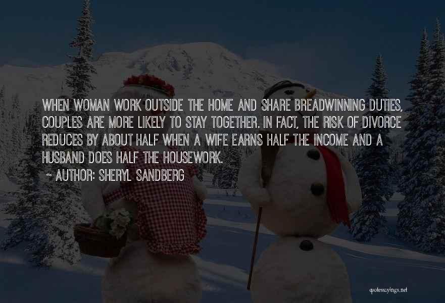 Sheryl Sandberg Quotes: When Woman Work Outside The Home And Share Breadwinning Duties, Couples Are More Likely To Stay Together. In Fact, The