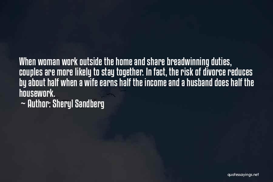 Sheryl Sandberg Quotes: When Woman Work Outside The Home And Share Breadwinning Duties, Couples Are More Likely To Stay Together. In Fact, The
