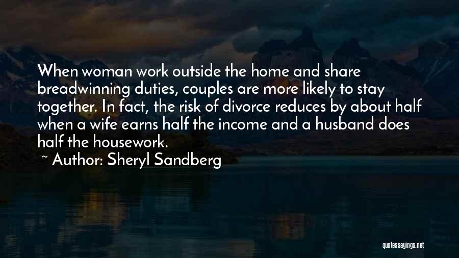 Sheryl Sandberg Quotes: When Woman Work Outside The Home And Share Breadwinning Duties, Couples Are More Likely To Stay Together. In Fact, The