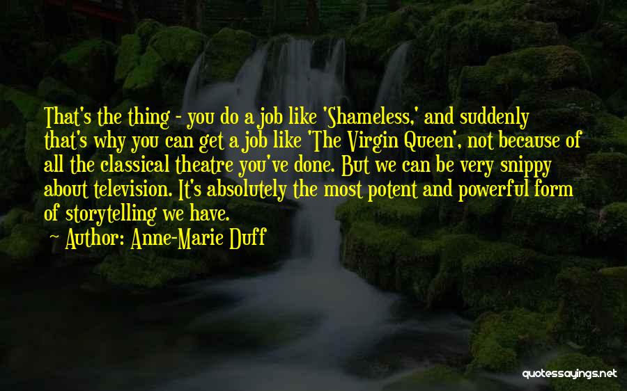 Anne-Marie Duff Quotes: That's The Thing - You Do A Job Like 'shameless,' And Suddenly That's Why You Can Get A Job Like