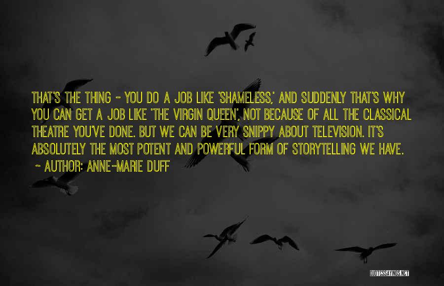 Anne-Marie Duff Quotes: That's The Thing - You Do A Job Like 'shameless,' And Suddenly That's Why You Can Get A Job Like