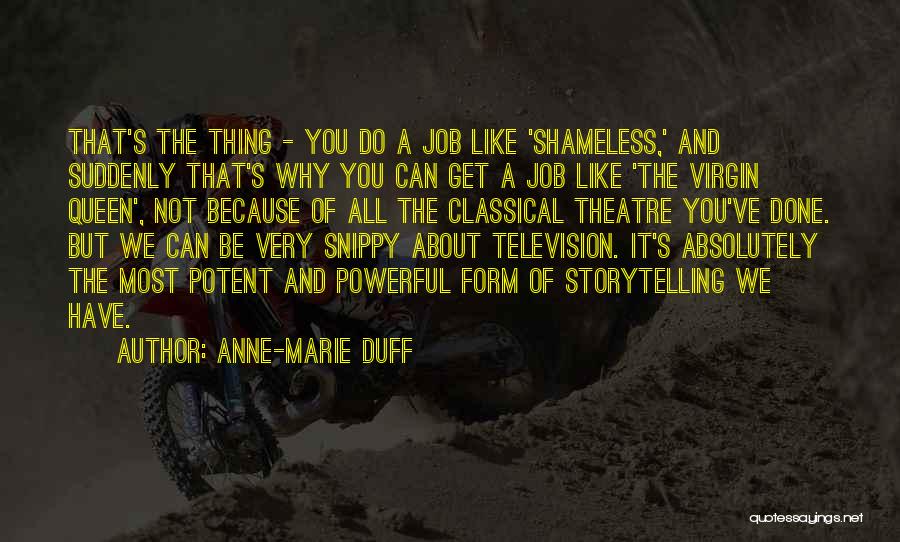 Anne-Marie Duff Quotes: That's The Thing - You Do A Job Like 'shameless,' And Suddenly That's Why You Can Get A Job Like